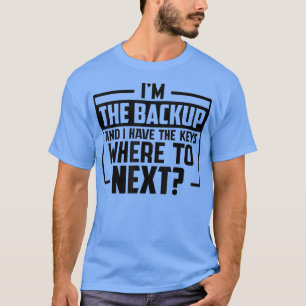 Funny Saying I'm The Backup And I Have The Keys  T-Shirt