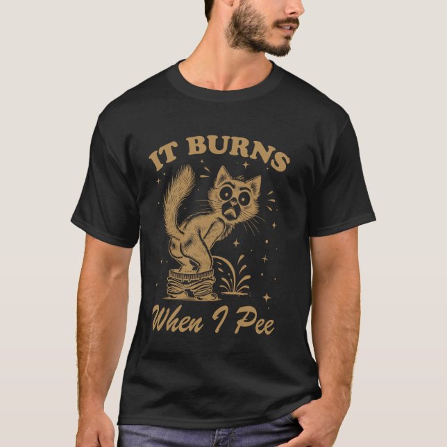 Funny Saying It Burns When I Pee! Sarcastic, Ironi T-Shirt (Front)