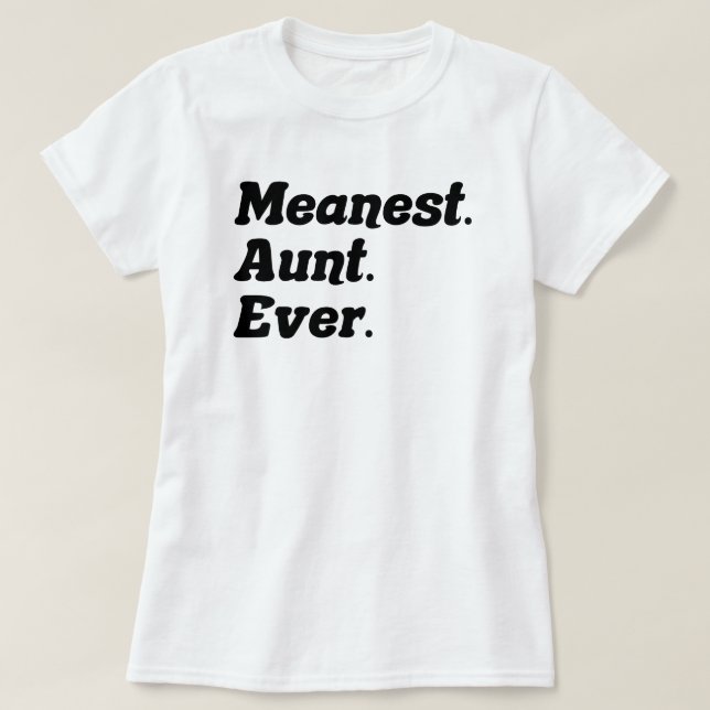 Funny Saying Meanest Aunt Ever Gag Gift For Aunt T-Shirt (Design Front)