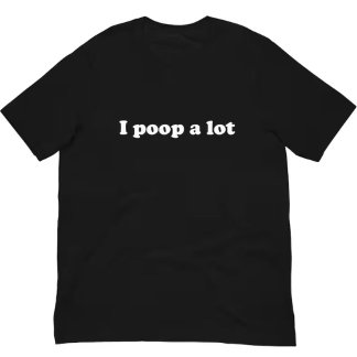Funny Saying Meme I Poop A Lot T-Shirt