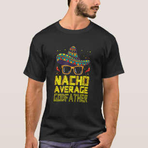 Funny Saying Nacho Average Godfather Mexican New G T-Shirt