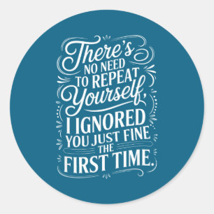 Funny Saying No Need Repeat Yourself I Ignored You Classic Round Sticker