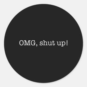 Funny Saying OMG Shut Up Humour Meme Sarcasm Joke Classic Round Sticker