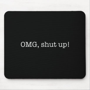 Funny Saying OMG Shut Up Humour Meme Sarcasm Joke Mouse Pad