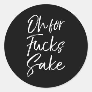 Funny Saying Sarcastic Quote Oh For Fors Sake Classic Round Sticker
