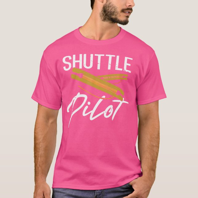 Funny Saying Shuttle Pilot Sewing Joke Hand Weavin T-Shirt (Front)