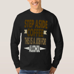 Funny Saying Step Aside Coffee This Is A Job For A T-Shirt