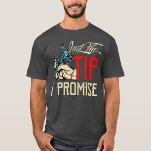 Funny Saying Tattoo Artist Just the tip i promise  T-Shirt