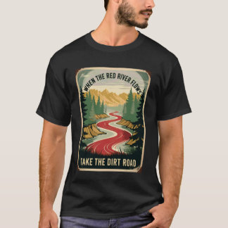 Funny Saying When The River Flows Take Dirt Road A T-Shirt