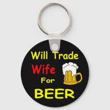 Funny saying - Will trade wife for Beer key ring