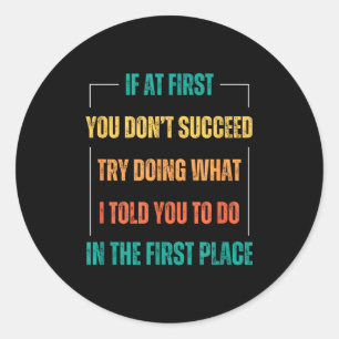 Funny Saying You Don't Succeed Try Doing What I To Classic Round Sticker