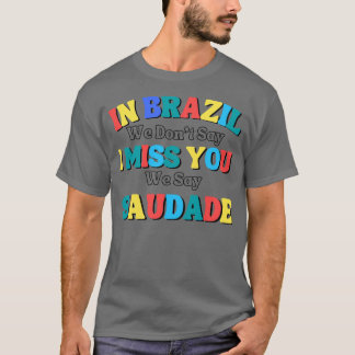 funny sayingIn brazil we dont say I miss you we sa T-Shirt