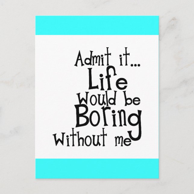 FUNNY SAYINGS ADMIT LIFE BORING WITHOUT ME COMMENT POSTCARD (Front)