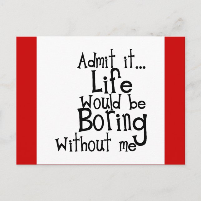 FUNNY SAYINGS ADMIT LIFE BORING WITHOUT ME COMMENT POSTCARD (Front)