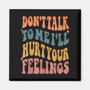 Funny Sayings Don't Talk To Me I'll Hurt Your Feel Magnet