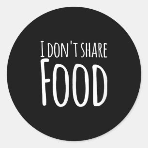 Funny Sayings - I Don't Share Food  Classic Round Sticker