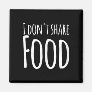 Funny Sayings - I Don't Share Food Magnet
