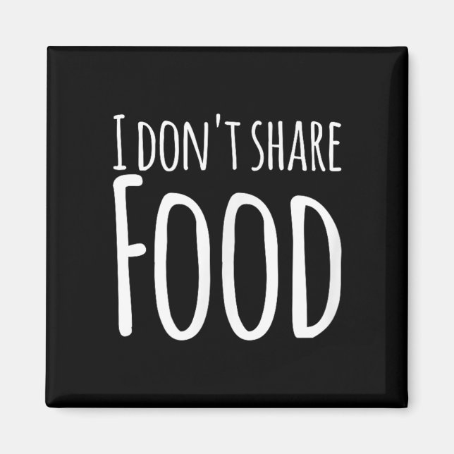 Funny Sayings - I Don't Share Food  Magnet (Front)