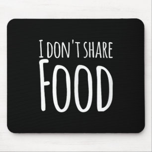 Funny Sayings - I Don't Share Food Mouse Pad