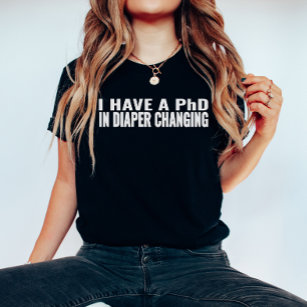 Funny Sayings, I Have PhD In Diaper Changing T-Shirt
