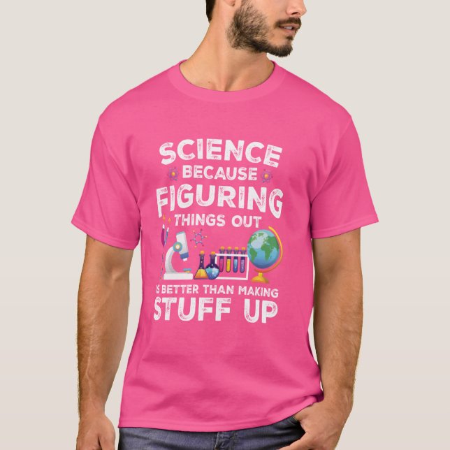 Funny Sayings Science Because Figuring Things Out  T-Shirt (Front)