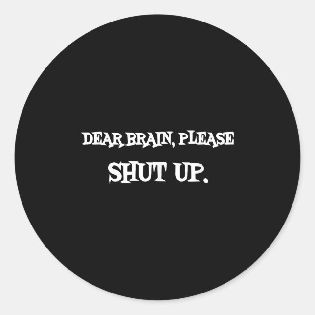 Funny Sayings Shirt Dear Brain Please Shut Up Quot Classic Round Sticker (Front)