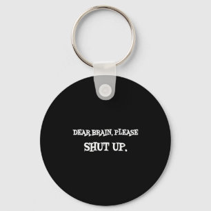 Funny Sayings Shirt Dear Brain Please Shut Up Quot Key Ring