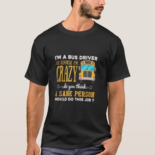 Funny School Bus Driver I'm A Crazy Bus Driver T-Shirt (Front)