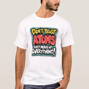Funny Science "Atoms Make Up Everything"  T-Shirt