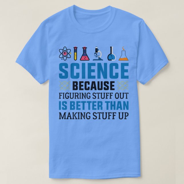 Funny Science Because Figuring Out Is Better Scien T-Shirt (Design Front)