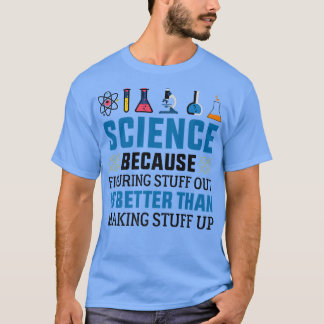 Funny Science Because Figuring Out Is Better Scien T-Shirt