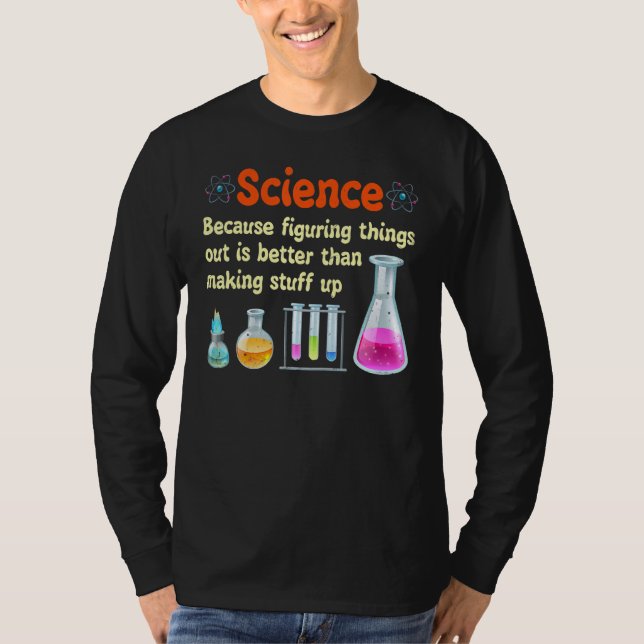 Funny  Science Because Figuring Things Out Is Bett T-Shirt (Front)