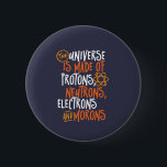 Funny Science Chemistry Universe Made Of Morons 6 Cm Round Badge<br><div class="desc">The Universe is Made of Protons, Neutrons, Electrons and Morons. Funny and sarcastic design for those who love Chemistry jokes, pun, sarcasm and humour. Cool and humourous merchandise for Chemistry teacher, chemist and science students. Perfect for science geek, nerd, high school teacher and student who love biology, physics and chemistry....</div>