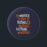 Funny Science Chemistry Universe Made Of Morons 6 Cm Round Badge<br><div class="desc">The Universe is Made of Protons, Neutrons, Electrons and Morons. Funny and sarcastic design for those who love Chemistry jokes, pun, sarcasm and humour. Cool and humourous merchandise for Chemistry teacher, chemist and science students. Perfect for science geek, nerd, high school teacher and student who love biology, physics and chemistry....</div>