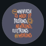 Funny Science Chemistry Universe Made Of Morons Classic Round Sticker<br><div class="desc">The Universe is Made of Protons, Neutrons, Electrons and Morons. Funny and sarcastic design for those who love Chemistry jokes, pun, sarcasm and humour. Cool and humourous merchandise for Chemistry teacher, chemist and science students. Perfect for science geek, nerd, high school teacher and student who love biology, physics and chemistry....</div>