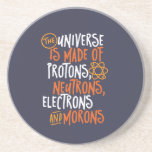 Funny Science Chemistry Universe Made Of Morons Coaster<br><div class="desc">The Universe is Made of Protons, Neutrons, Electrons and Morons. Funny and sarcastic design for those who love Chemistry jokes, pun, sarcasm and humour. Cool and humourous merchandise for Chemistry teacher, chemist and science students. Perfect for science geek, nerd, high school teacher and student who love biology, physics and chemistry....</div>