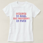 Funny "Science Is Real. The President Is Fake" T-Shirt<br><div class="desc">Science is not a liberal conspiracy theory. It is real while many suspect the president is fake!</div>