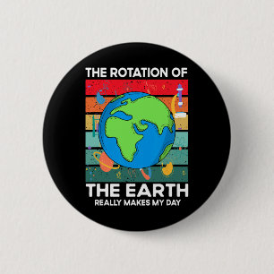 Funny Science Rotation Of Earth Makes My Day Space 6 Cm Round Badge