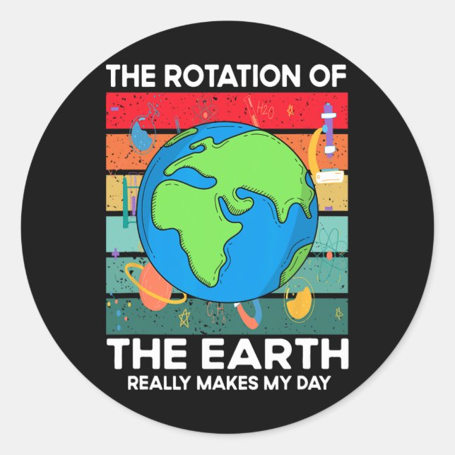Funny Science Rotation Of Earth Makes My Day Space Classic Round Sticker (Front)