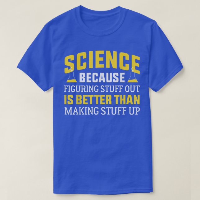 Funny Science, Science Because Figuring Out Is Bet T-Shirt (Design Front)