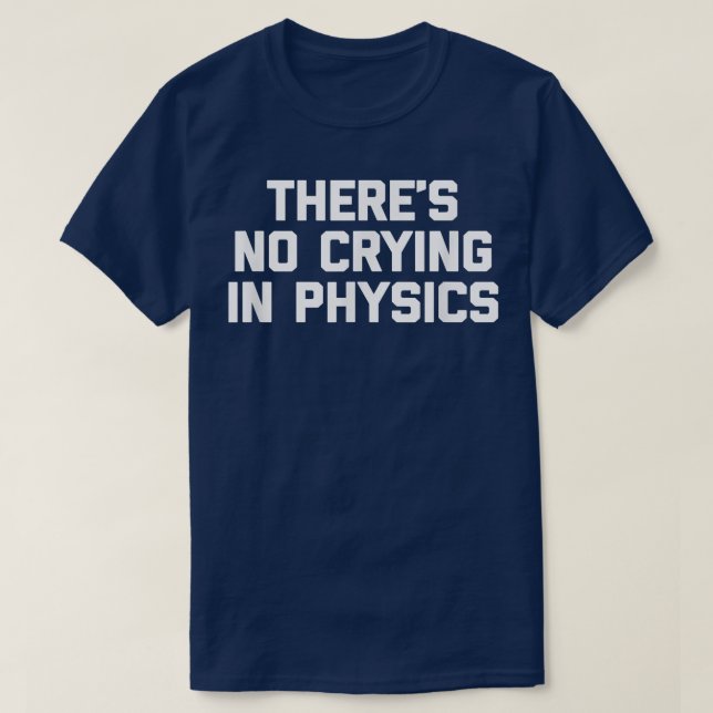 Funny Science Shirt There's No Crying In Physics 7 (Design Front)