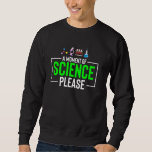 Funny Science Teacher A Moment Of Science Please G Sweatshirt
