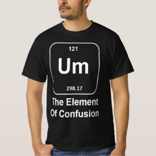 Funny Science Um The Element of Confusion quirky T-Shirt