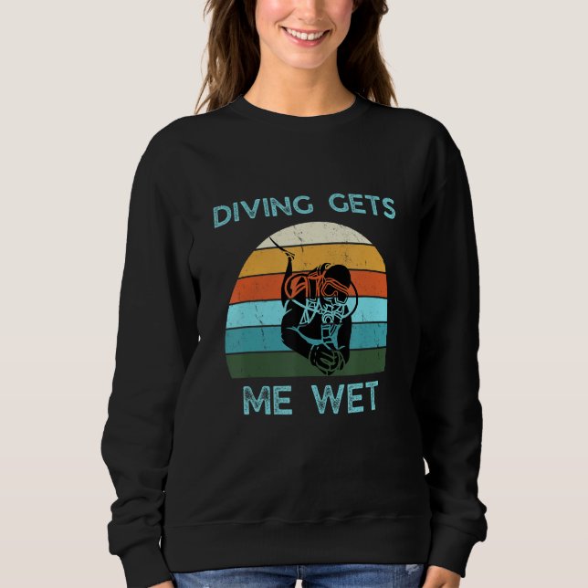 Funny Scuba Diving Gets Me Wet Retr Quote Cool Des Sweatshirt (Front)