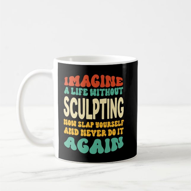 Funny Sculpting Quote For Sculpting Lovers Coffee Mug (Left)