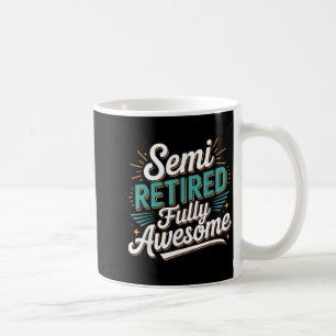 Funny Semi Retired Designs For Fully Awesome Retir Coffee Mug