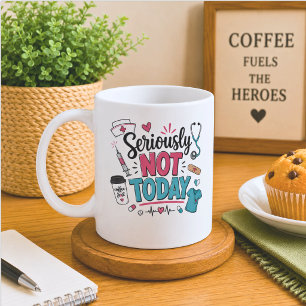 Funny Seriously Not Today Nurse Coffee Mug