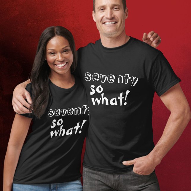Funny Seventy so what Quote 70th Birthday  T-Shirt (Creator Uploaded)