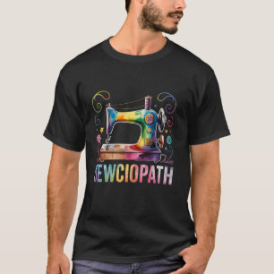 Funny Sewciopath Tie Dye Sew Sewing Lover Quilter T-Shirt