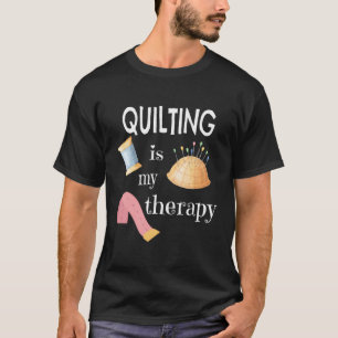 Funny Sewing Gift For Quilter Quilting Is My Thera T-Shirt